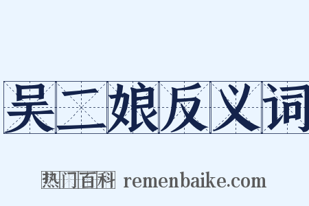 吴二娘反义词是什么意思的图片